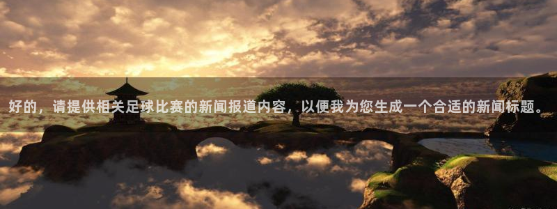  好的，请提供相关足球比赛的新闻报道内容，以便我为您生成一个合